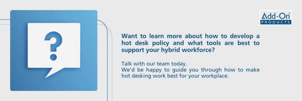 Want to learn more about how to develop a hot desk policy and what tools are best to support your hybrid workforce?
Talk with our team today. We’d be happy to guide you through how to make hot desking work best for your workplace.